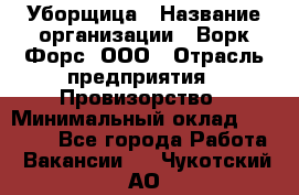 Уборщица › Название организации ­ Ворк Форс, ООО › Отрасль предприятия ­ Провизорство › Минимальный оклад ­ 30 000 - Все города Работа » Вакансии   . Чукотский АО